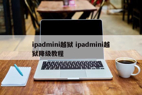 mini ipad 越狱-ipadmini可以越狱吗？